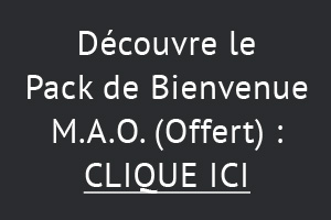 Découvre le Pack de Bienvenue M.A.O. (Offert) : CLIQUE ICI