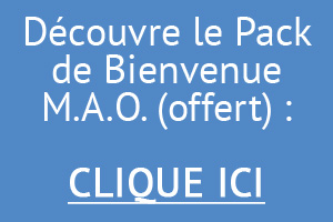 Découvre le Pack de Bienvenue M.A.O. (Offert) : CLIQUE ICI